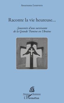 Raconte la vie heureuse... - Souvenirs d'une survivante de la Grande Famine en Ukraine