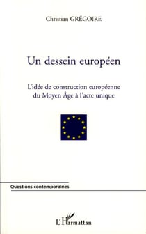 Un dessein européen - L'idée de construction européenne du Moyen Age à l'acte unique