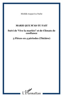 Marie que m'as-tu fait - Suivi de "Vive la mariée!" et de Climats de confiance - 3 Pièces en 4 périodes (Théâtre)