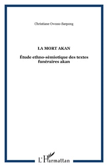 LA MORT AKAN - Étude ethno-sémiotique des textes funéraires akan