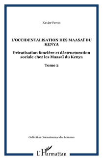L'occidentalisation des Maasaï du Kenya - Privatisation foncière et déstructuration sociale chez les Maasaï du Kenya - Tome 2