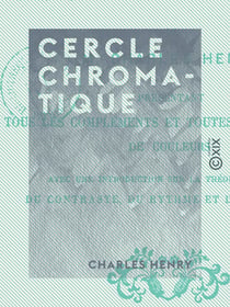 Cercle chromatique - Présentant tous les compléments et toutes les harmonies de couleurs. Avec une introduction sur la théorie générale du contraste, du rythme et de la mesure