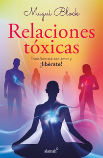 Relaciones tóxicas - Transfórmate con amor y ¡libérate!