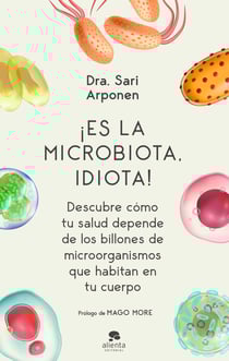 ¡Es la microbiota, idiota! - Descubre cómo tu salud depende de los billones de microorganismos que habitan en tu cuerpo