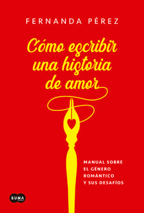 Cómo escribir una historia de amor - Manual sobre el género romántico y sus desafíos