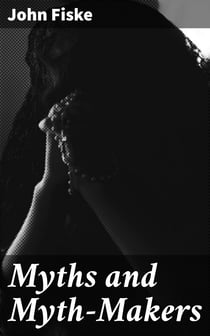 Myths and Myth-Makers - Old Tales and Superstitions Interpreted by Comparative Mythology