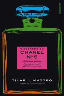 O segredo do Chanel nº 5 - A história íntima do perfume mais famoso do mundo