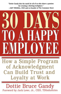 30 Days to a Happy Employee - How a Simple  Program of Acknowledgment Can Build Trust and Loyalty at Work