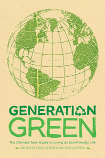 Generation Green - The Ultimate Teen Guide to Living an Eco-Friendly Life