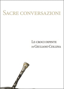 Sacre conversazioni. Le croci dipinte di Giuliano Collina
