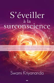 S'éveiller à la surconscience - Comment utiliser la méditation pour accéder à la paix intérieure, à la guidance intuitive et à une conscience plus élevée