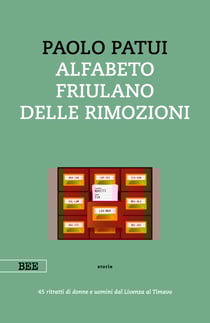 Alfabeto friulano delle rimozioni - 45 ritratti di donne e uomini dal Livenza al Timavo