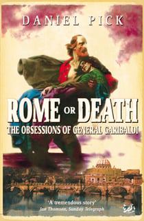 Rome Or Death - The Obsessions of General Garibaldi