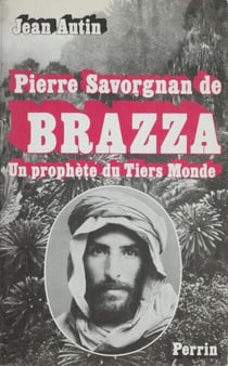 Pierre Savorgnan de Brazza - Un prophète du tiers-monde