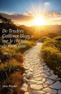 De  Tendres  Cailloux  Blancs  sur  le  chemin  de  mon  âme - Tome I
