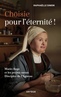 Choisie pour l'éternité ! - Marie-Ange et les petites soeurs disciples de l'Agneau