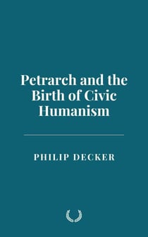 Petrarch and the Birth of Civic Humanism