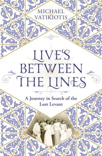 Lives Between The Lines - A Journey in Search of the Lost Levant