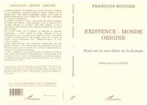 Existence, monde, origine - Essai sur le sens d'être de la finitude