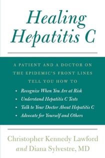 Healing Hepatitis C - A Patient and a Doctor on the Epidemic's Front Lines Tell You How to Recognize When You Are at Risk,  Understand Hepatitis C Tests,  Talk to Your Doctor About Hepatitis C, and Advocate for Yourself and Others