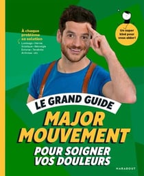 Le grand guide Major Mouvement pour soigner vos douleurs - À chaque problème sa solution Lumbago - Hernie Sciatique - Névralgie -Entorse - Tendinite - Arthrose