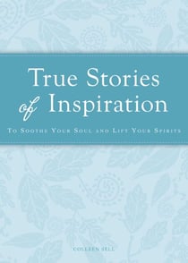 True Stories of Inspiration - To soothe your soul and lift your spirits