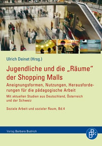 Jugendliche und die "Räume" der Shopping Malls - Aneignungsformen, Nutzungen, Herausforderungen für die pädagogische Arbeit. Mit aktuellen Studien aus Deutschland, Österreich und der Schweiz
