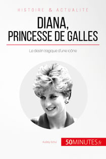Diana, princesse de Galles - Le destin tragique d’une icône