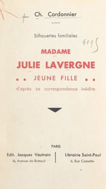 Silhouettes familiales : Madame Julie Lavergne jeune fille - D'après sa correspondance inédite