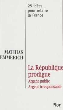 La République prodigue - Argent public, argent irresponsable