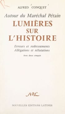 Autour du Maréchal Pétain. Lumières sur l'histoire - Erreurs et redressements, allégations et réfutations. Avec 2 croquis