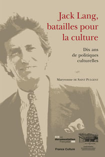 Jack Lang, batailles pour la culture - Dix ans de politiques culturelles
