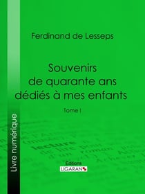Souvenirs de quarante ans dédiés à mes enfants - Tome I