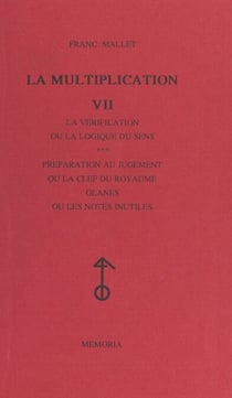 La multiplication (7) - La vérification ou La logique du sens ; Préparation au jugement ou La clef du royaume ; Glanes ou Les notes inutiles