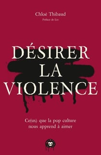 Désirer la violence - Ce(ux) que la pop culture nous apprend à aimer