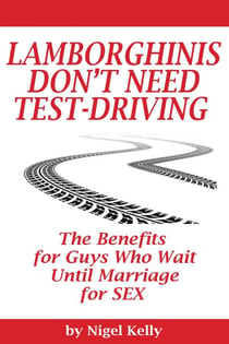 Lamborghinis Don't Need Test-Driving: The Benefits For Guys Who Wait Until Marriage For Sex