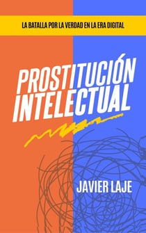 Prostitución Intelectual - La Batalla Por La Verdad En La Era Digital - Javier Laje, #1