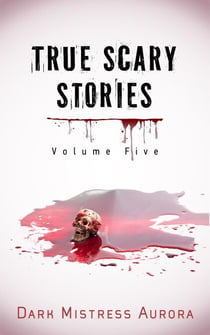 True Scary Stories: Volume Five - True Scary Stories, #5