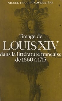 L'Image de Louis XIV dans la littérature française - De 1660 à 1715