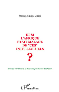Et si l'Afrique était malade de ces intellectuels ? - Contre-vérités sur le discours fondateur de Dakar