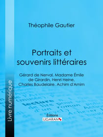Portraits et souvenirs littéraires - Gérard de Nerval, Madame Émile de Girardin, Henri Heine, Charles Baudelaire, Achim d'Arnim