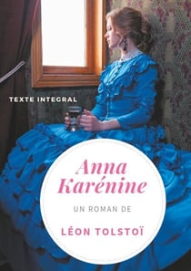 Anna Karénine de Léon Tolstoï (texte intégral) - Un chef-d'oeuvre de la littérature russe