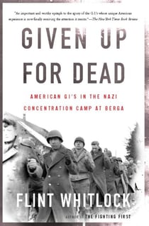 Given Up For Dead - American GI's in the Nazi Concentration Camp at Berga