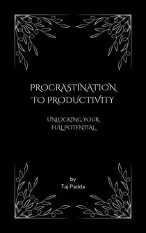 Procrastination to Productivity - Unlocking Your Full Potential