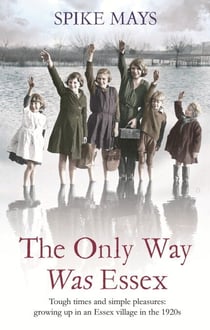 The Only Way Was Essex - Tough Times and simple pleasures: growing up in an Essex village in the 1920s