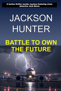 Battle to Own the Future: A Techno Thriller Murder Mystery Featuring Crime Detective Jack Baron