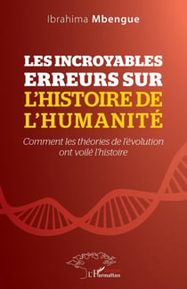 Les incroyables erreurs sur l'histoire de l'humanité - Comment les théories de l'évolution ont voilé l'histoire