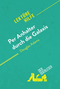 Per Anhalter durch die Galaxis von Douglas Adams (Lektürehilfe) - Detaillierte Zusammenfassung, Personenanalyse und Interpretation