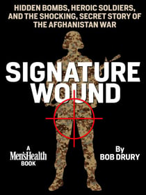 Signature Wound - Hidden Bombs, Heroic Soldiers, and the Shocking, Secret Story of the AfghanistanWar