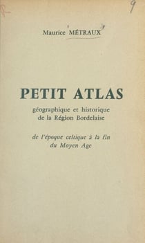 Petit atlas géographique et historique de la région Bordelaise - De l'époque celtique à la fin du Moyen Âge